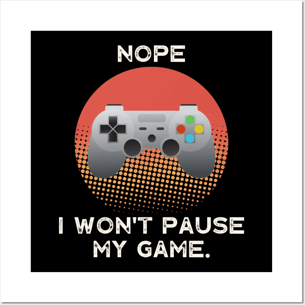 Nope , I Won't Pause My Game - Vintage Retro Wall Art by busines_night